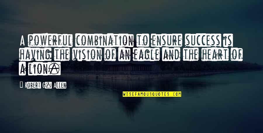 Eagle Powerful Quotes By Robert G. Allen: A powerful combination to ensure success is having Eagle Powerful Quotes By Robert G. Allen: A powerful combination to ensure success is having