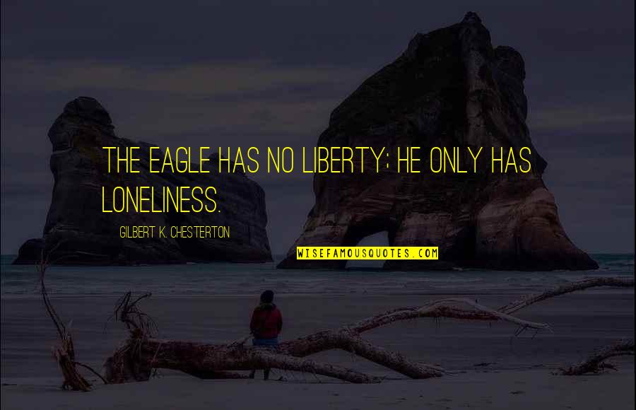 Eagle Quotes By Gilbert K. Chesterton: The eagle has no liberty; he only has