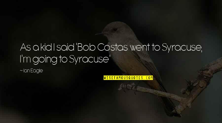 Eagle Quotes By Ian Eagle: As a kid I said 'Bob Costas went