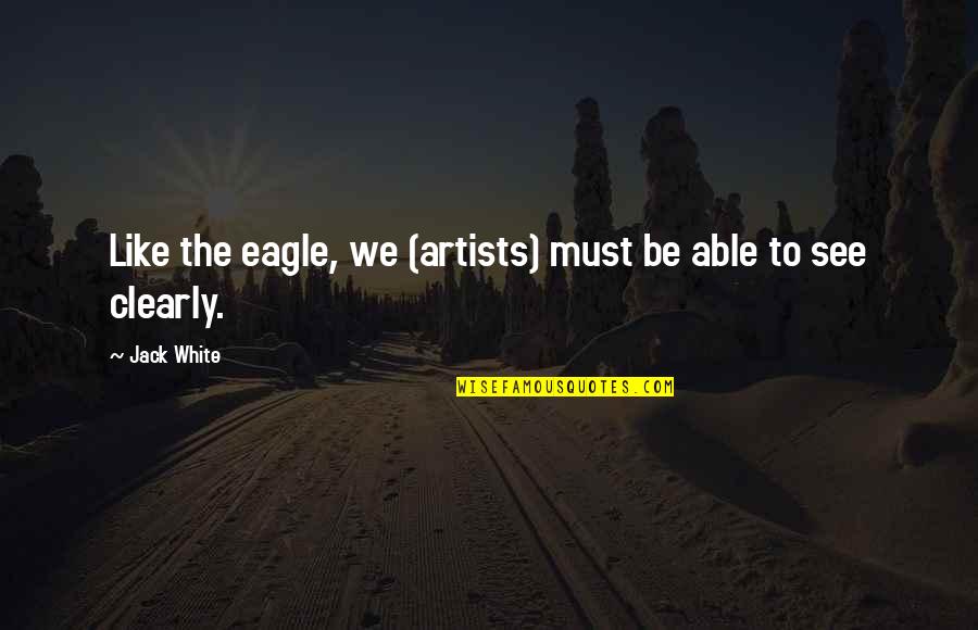 Eagle Quotes By Jack White: Like the eagle, we (artists) must be able