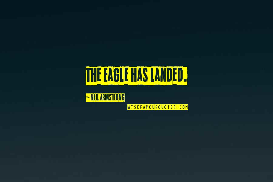 Eagle Quotes By Neil Armstrong: The Eagle has landed.