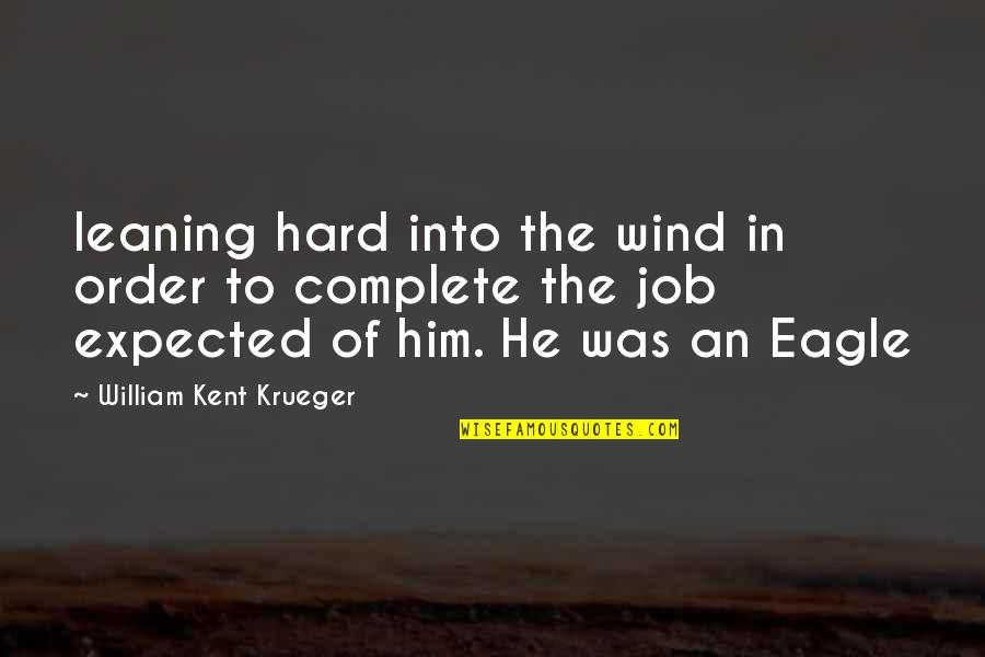 Eagle Quotes By William Kent Krueger: leaning hard into the wind in order to