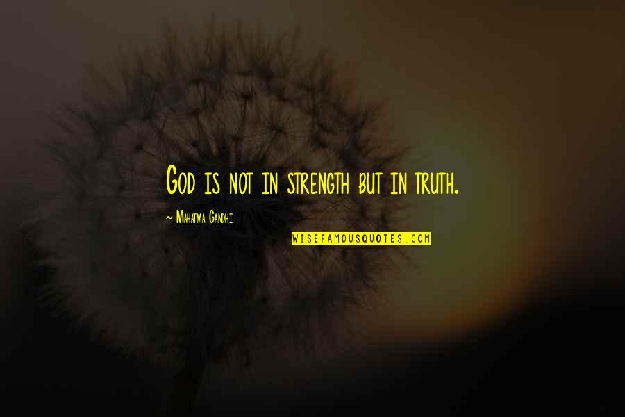 Eagle Rank Quotes By Mahatma Gandhi: God is not in strength but in truth. Eagle Rank Quotes By Mahatma Gandhi: God is not in strength but in truth.