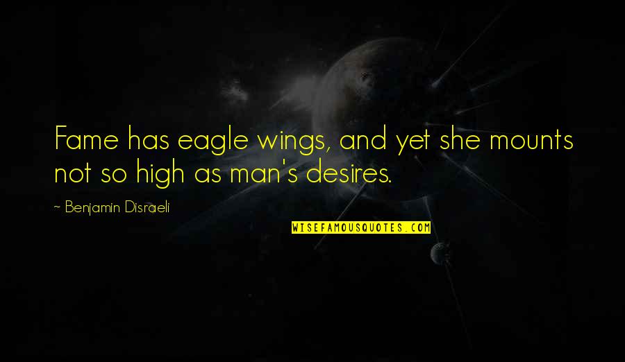 Eagle S Wings Quotes By Benjamin Disraeli: Fame has eagle wings, and yet she mounts