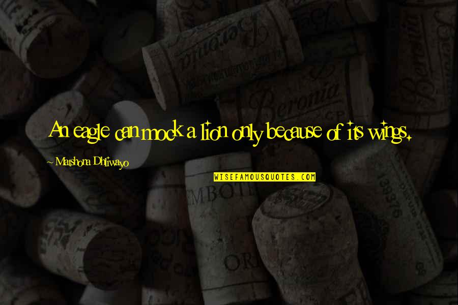 Eagle S Wings Quotes By Matshona Dhliwayo: An eagle can mock a lion only because