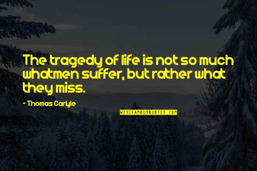 Eagle Surname Quotes By Thomas Carlyle: The tragedy of life is not so much
