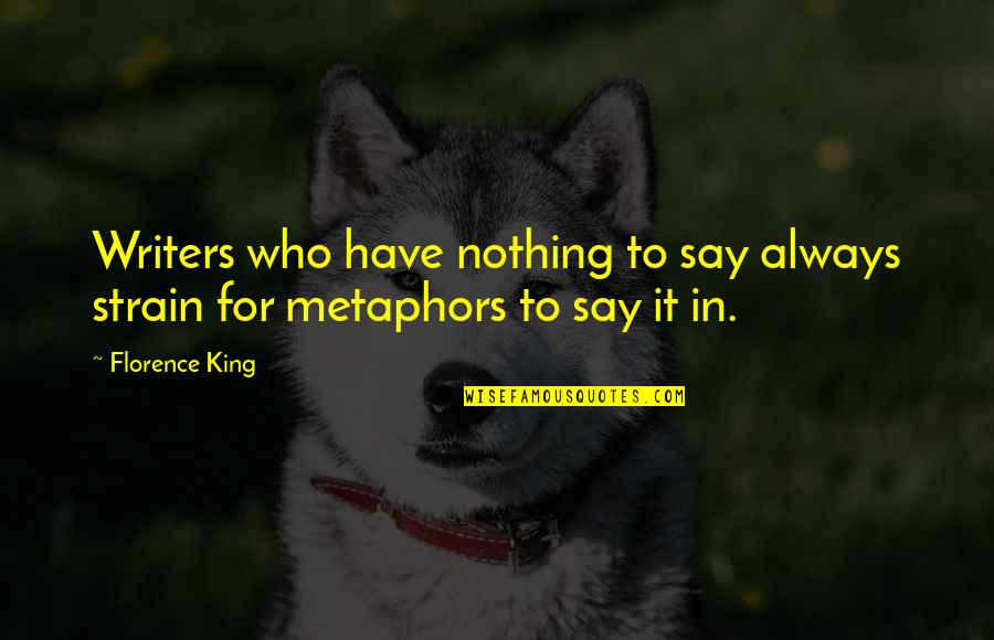 Eagle Totem Quotes By Florence King: Writers who have nothing to say always strain