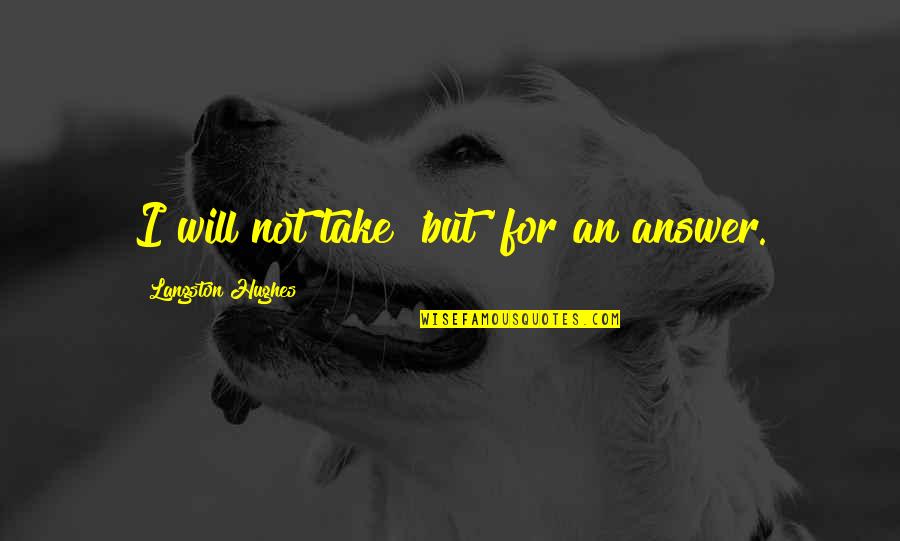 Eagle Vs Shark Quotes By Langston Hughes: I will not take 'but' for an answer. Eagle Vs Shark Quotes By Langston Hughes: I will not take 'but' for an answer.