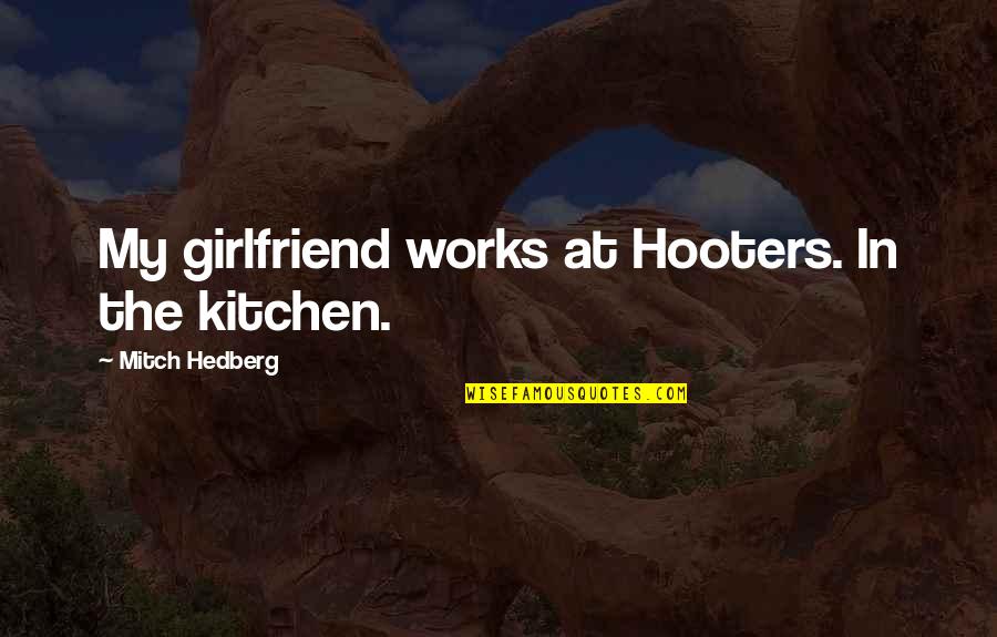 Eagle Wolf Quotes By Mitch Hedberg: My girlfriend works at Hooters. In the kitchen.