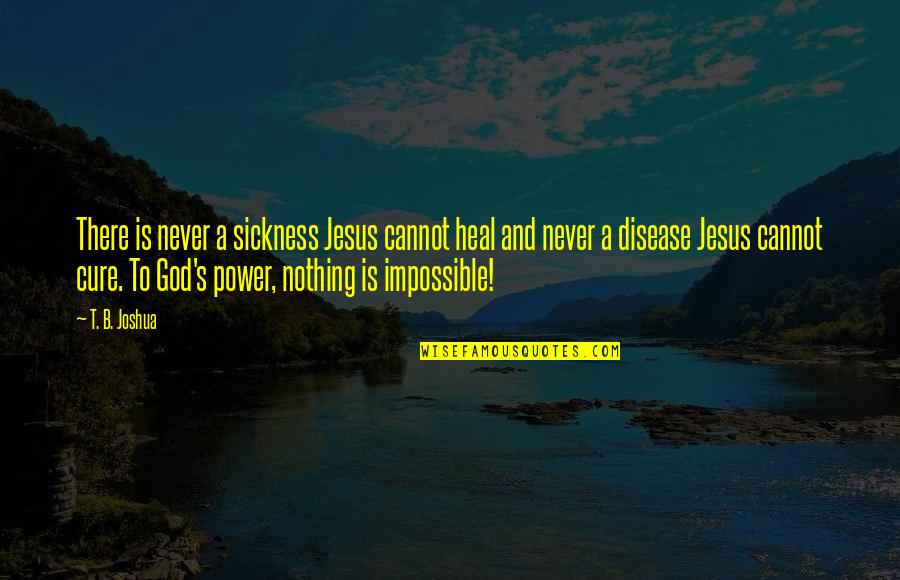Eagleheart Jazz Quotes By T. B. Joshua: There is never a sickness Jesus cannot heal Eagleheart Jazz Quotes By T. B. Joshua: There is never a sickness Jesus cannot heal