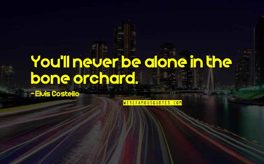 Eagleman Half Ironman Quotes By Elvis Costello: You'll never be alone in the bone orchard. Eagleman Half Ironman Quotes By Elvis Costello: You'll never be alone in the bone orchard.