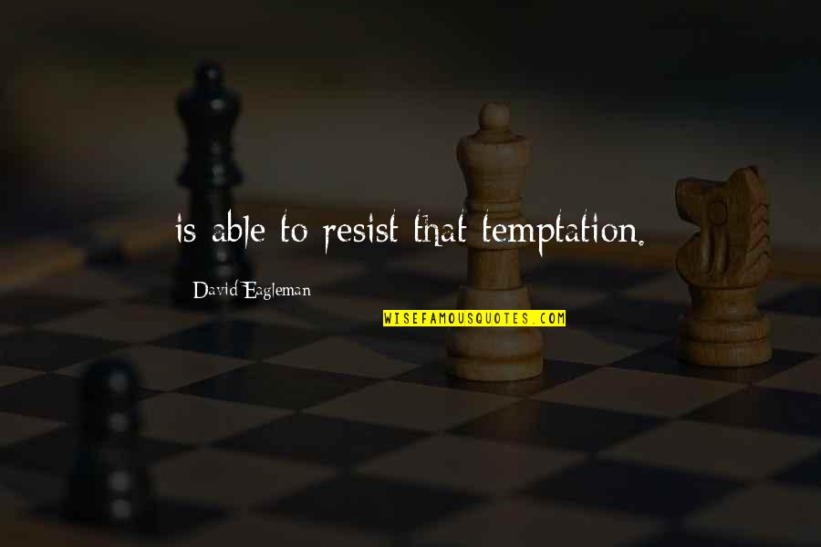 Eagleman Quotes By David Eagleman: is able to resist that temptation.