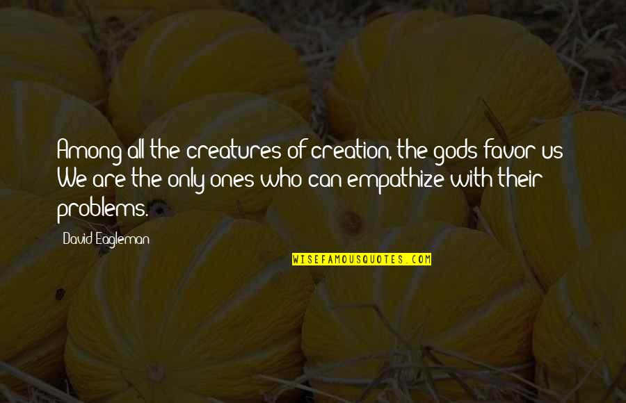 Eagleman Quotes By David Eagleman: Among all the creatures of creation, the gods