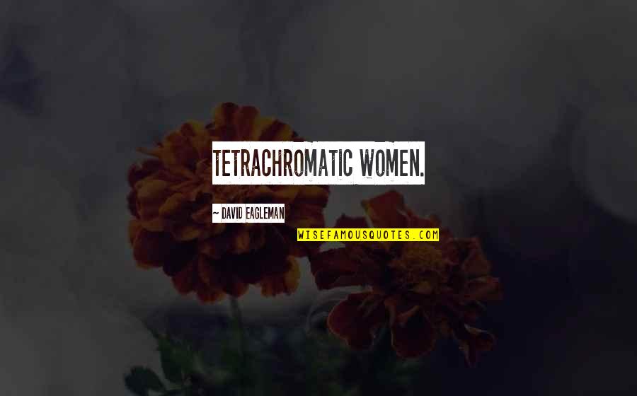Eagleman Quotes By David Eagleman: tetrachromatic women.
