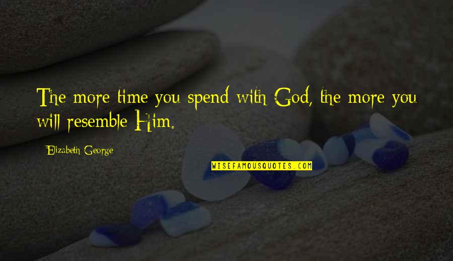 Eaglemania Quotes By Elizabeth George: The more time you spend with God, the