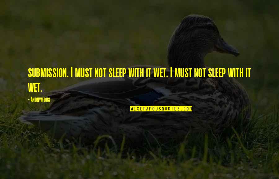 Eaglemans Sum Quotes By Anonymous: submission. I must not sleep with it wet.