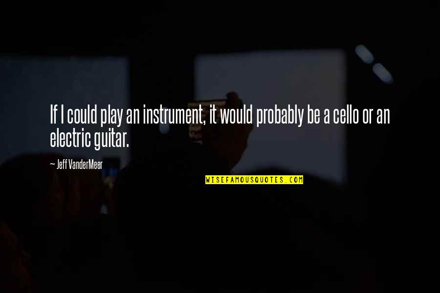 Eaglemans Sum Quotes By Jeff VanderMeer: If I could play an instrument, it would