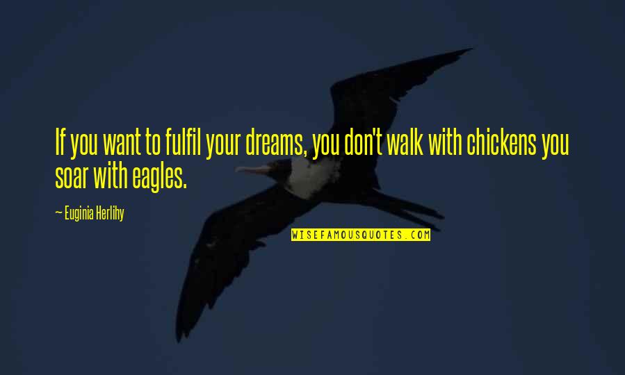 Eagles And Chickens Quotes By Euginia Herlihy: If you want to fulfil your dreams, you