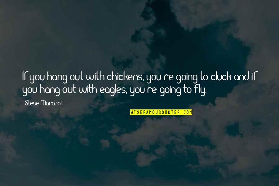 Eagles And Chickens Quotes By Steve Maraboli: If you hang out with chickens, you're going