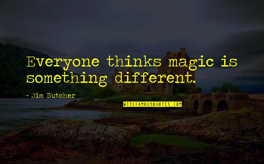 Eagles And Education Quotes By Jim Butcher: Everyone thinks magic is something different.