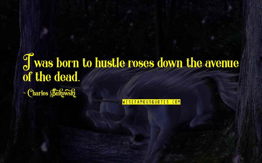 Eagles And Freedom Quotes By Charles Bukowski: I was born to hustle roses down the