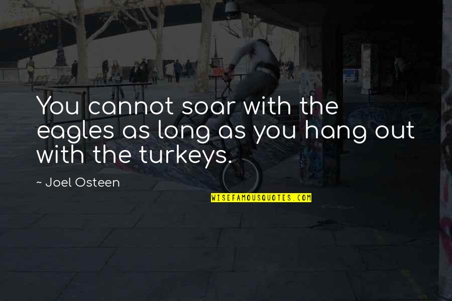 Eagles And Turkeys Quotes By Joel Osteen: You cannot soar with the eagles as long