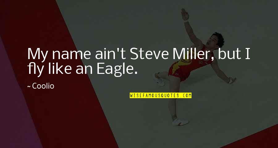 Eagles Eagles Quotes By Coolio: My name ain't Steve Miller, but I fly