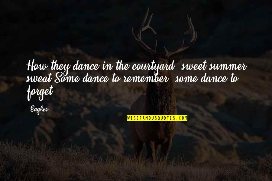 Eagles Eagles Quotes By Eagles: How they dance in the courtyard, sweet summer