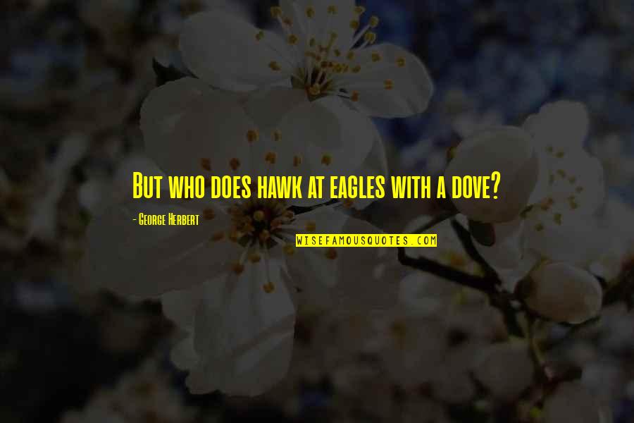 Eagles Eagles Quotes By George Herbert: But who does hawk at eagles with a
