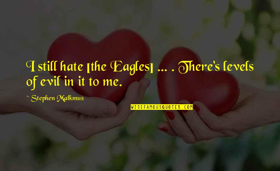 Eagles Eagles Quotes By Stephen Malkmus: I still hate [the Eagles] ... . There's