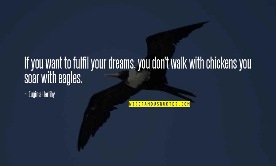 Eagles Inspirational Quotes By Euginia Herlihy: If you want to fulfil your dreams, you