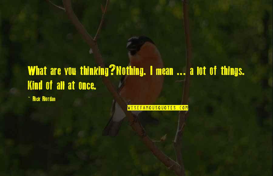Eagles Seven Bridges Road Video Quotes By Rick Riordan: What are you thinking?Nothing. I mean ... a