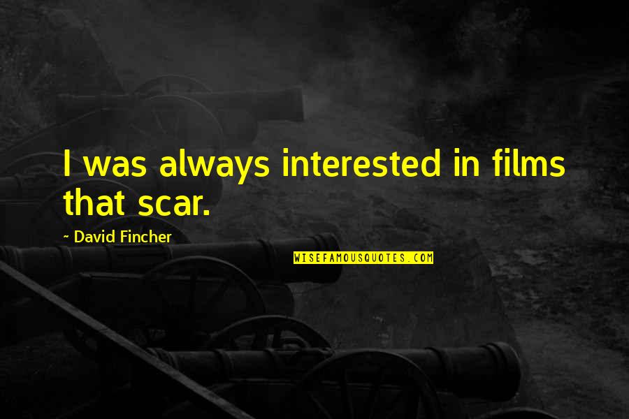Eagles Soar Quotes By David Fincher: I was always interested in films that scar. Eagles Soar Quotes By David Fincher: I was always interested in films that scar.