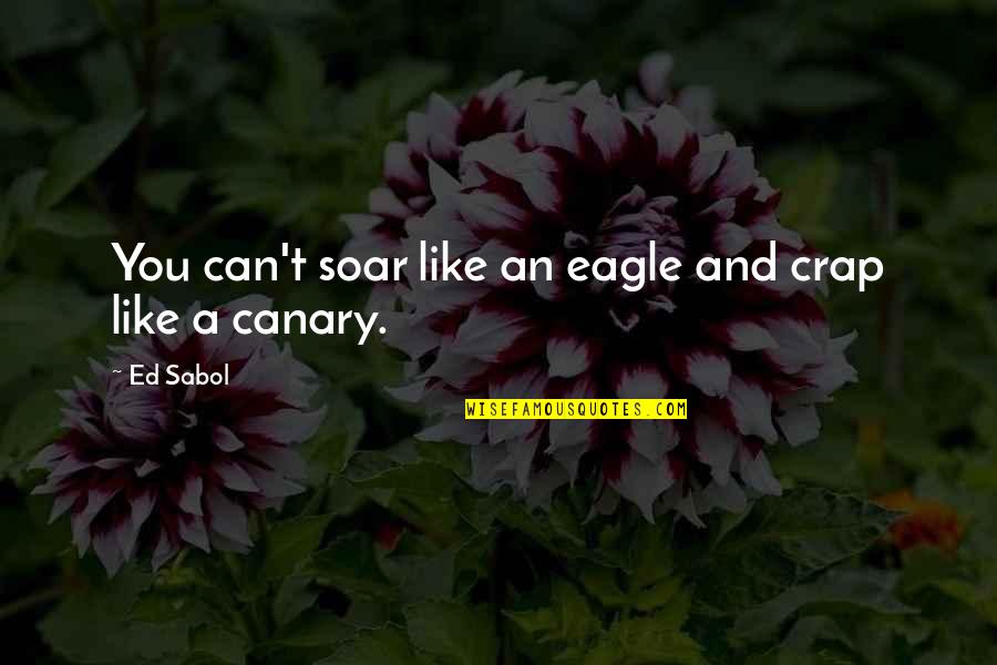 Eagles Soar Quotes By Ed Sabol: You can't soar like an eagle and crap