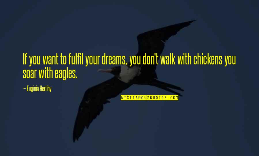Eagles Soar Quotes By Euginia Herlihy: If you want to fulfil your dreams, you Eagles Soar Quotes By Euginia Herlihy: If you want to fulfil your dreams, you