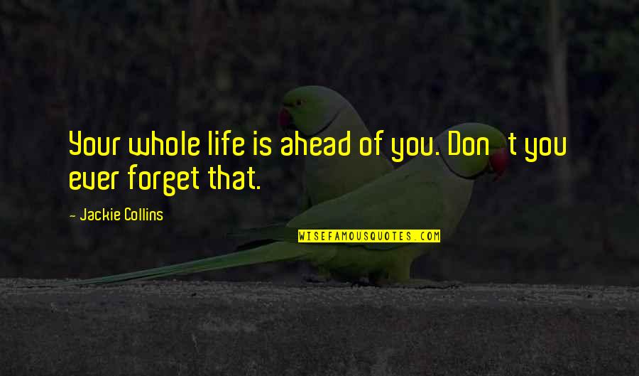 Eagles Wing Quotes By Jackie Collins: Your whole life is ahead of you. Don't