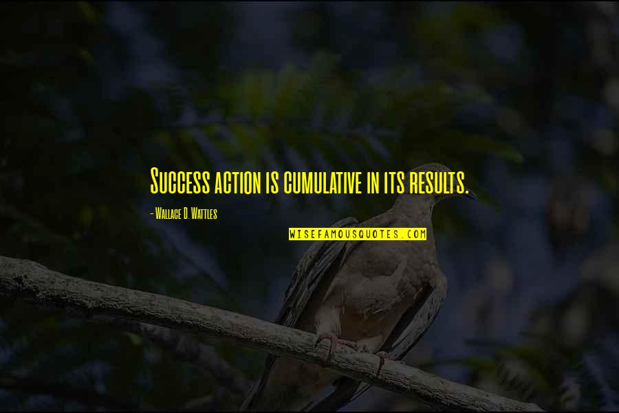 Eagles Wing Quotes By Wallace D. Wattles: Success action is cumulative in its results.