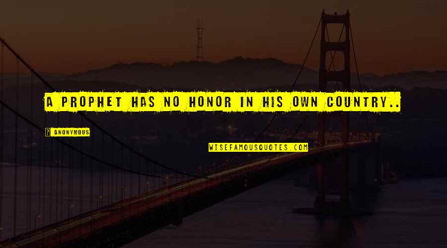 Eagleson Institute Quotes By Anonymous: A prophet has no honor in his own Eagleson Institute Quotes By Anonymous: A prophet has no honor in his own