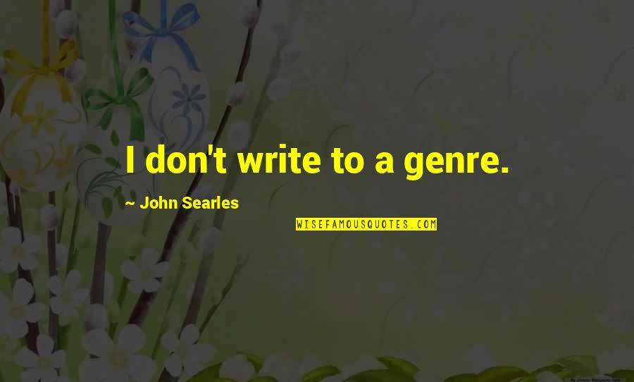 Eagleson Institute Quotes By John Searles: I don't write to a genre. Eagleson Institute Quotes By John Searles: I don't write to a genre.