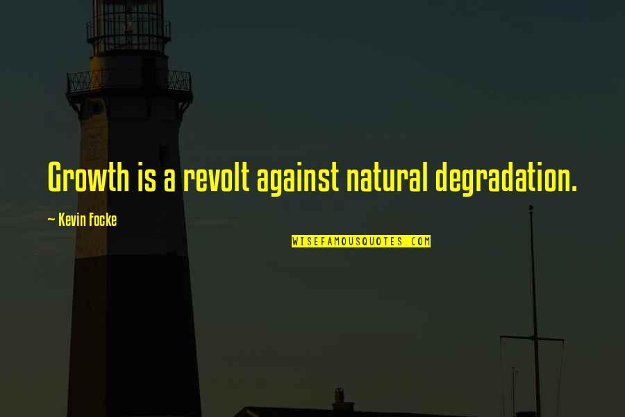 Eagleson Institute Quotes By Kevin Focke: Growth is a revolt against natural degradation.