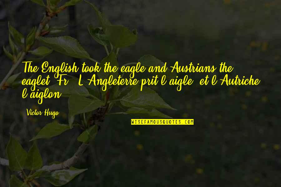 Eaglet Quotes By Victor Hugo: The English took the eagle and Austrians the