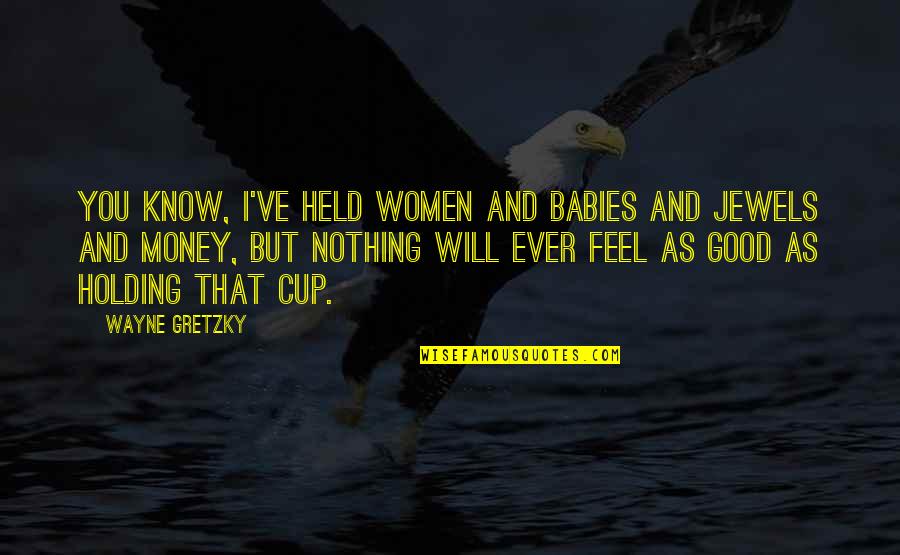 Eagletail Mountains Quotes By Wayne Gretzky: You know, I've held women and babies and Eagletail Mountains Quotes By Wayne Gretzky: You know, I've held women and babies and