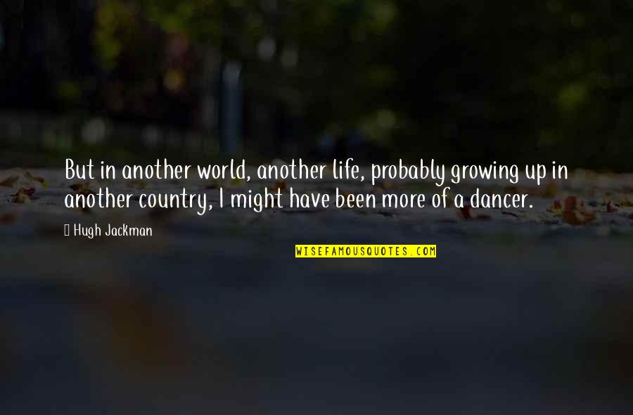 Eaglets Fledging Quotes By Hugh Jackman: But in another world, another life, probably growing