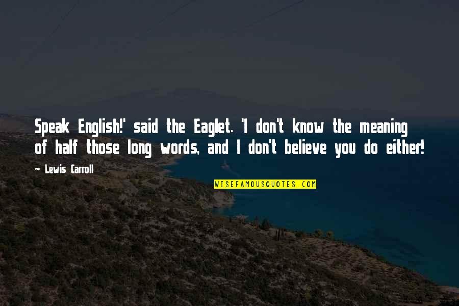 Eaglet's Quotes By Lewis Carroll: Speak English!' said the Eaglet. 'I don't know