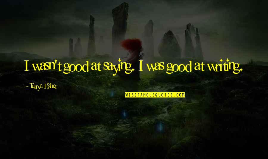 Eagling Lane Quotes By Tarryn Fisher: I wasn't good at saying. I was good