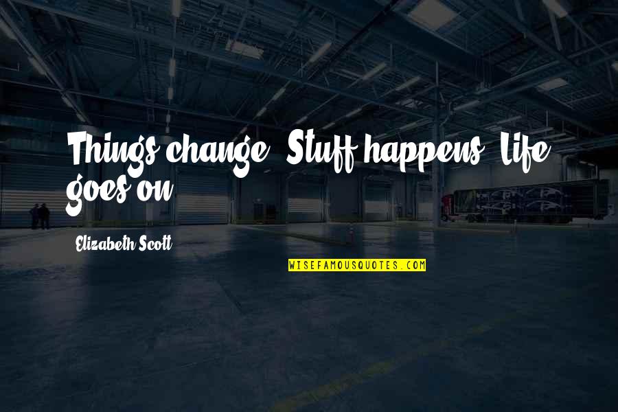 Eakers Family Barber Quotes By Elizabeth Scott: Things change. Stuff happens. Life goes on. Eakers Family Barber Quotes By Elizabeth Scott: Things change. Stuff happens. Life goes on.
