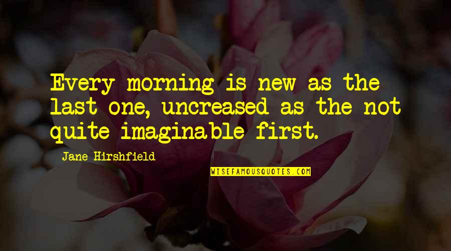 Eakers Family Barber Quotes By Jane Hirshfield: Every morning is new as the last one,