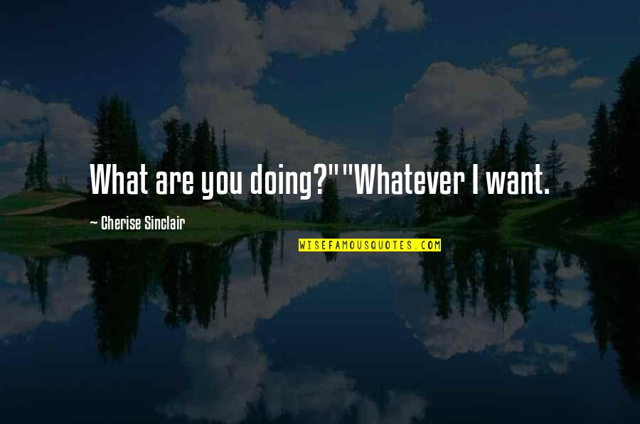 Eakes Grand Quotes By Cherise Sinclair: What are you doing?""Whatever I want.
