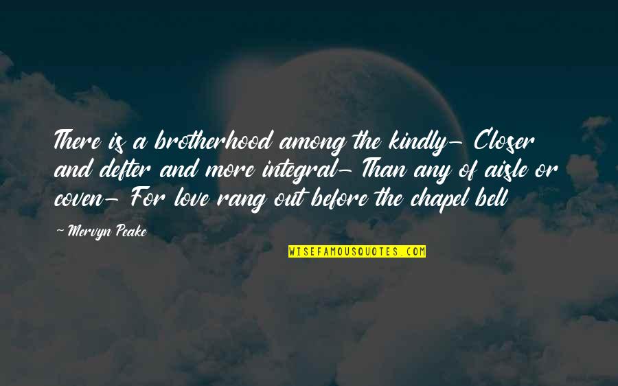 Eakes Hastings Quotes By Mervyn Peake: There is a brotherhood among the kindly- Closer