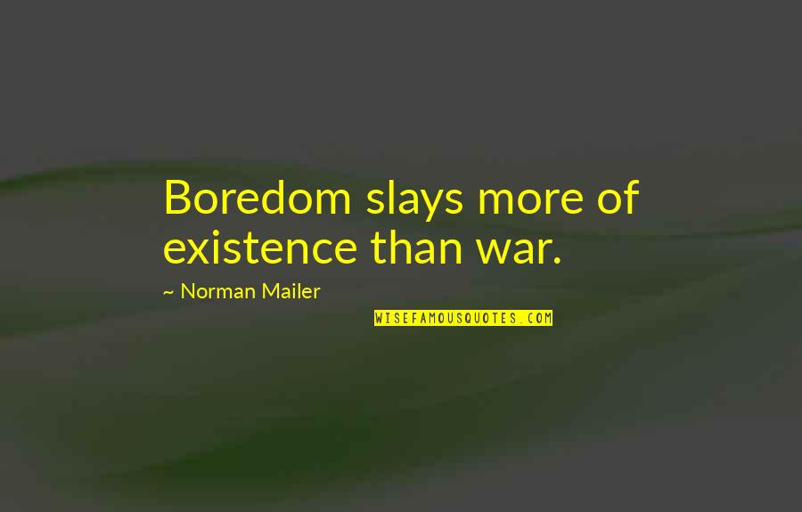Eakes Hastings Quotes By Norman Mailer: Boredom slays more of existence than war. Eakes Hastings Quotes By Norman Mailer: Boredom slays more of existence than war.